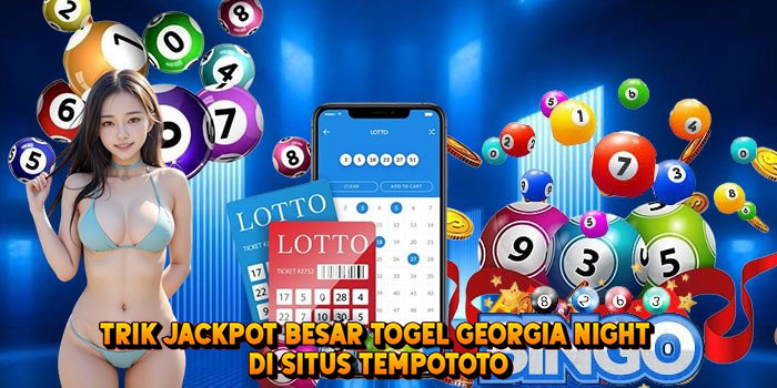 Trik Jackpot Besar Togel GEORGIA NIGHT di Situs Tempototo